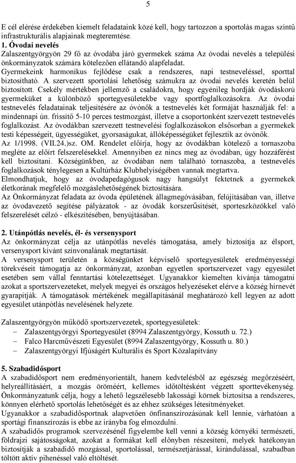 Gyermekeink harmonikus fejlődése csak a rendszeres, napi testneveléssel, sporttal biztosítható. A szervezett sportolási lehetőség számukra az óvodai nevelés keretén belül biztosított.