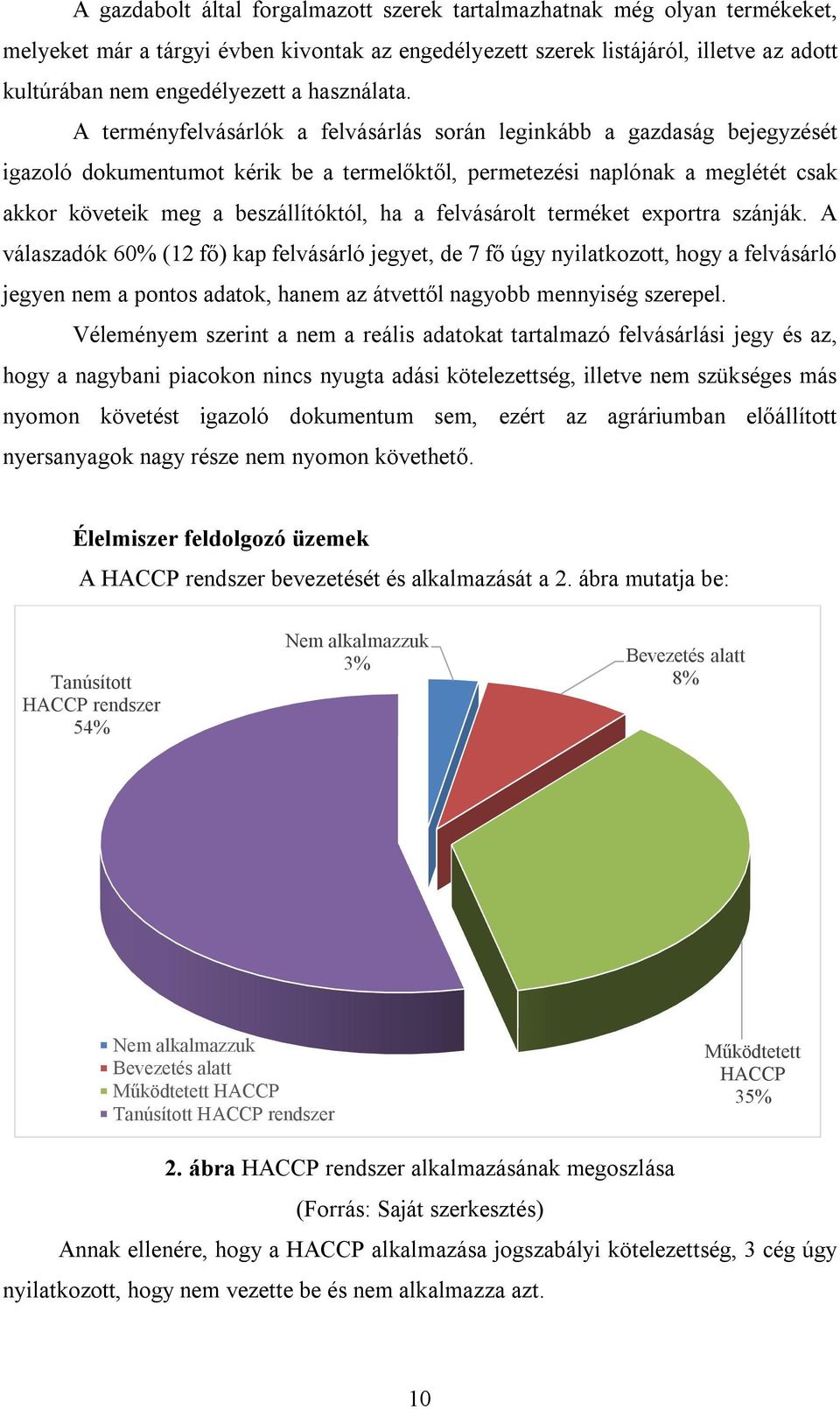 A terményfelvásárlók a felvásárlás során leginkább a gazdaság bejegyzését igazoló dokumentumot kérik be a termelőktől, permetezési naplónak a meglétét csak akkor követeik meg a beszállítóktól, ha a