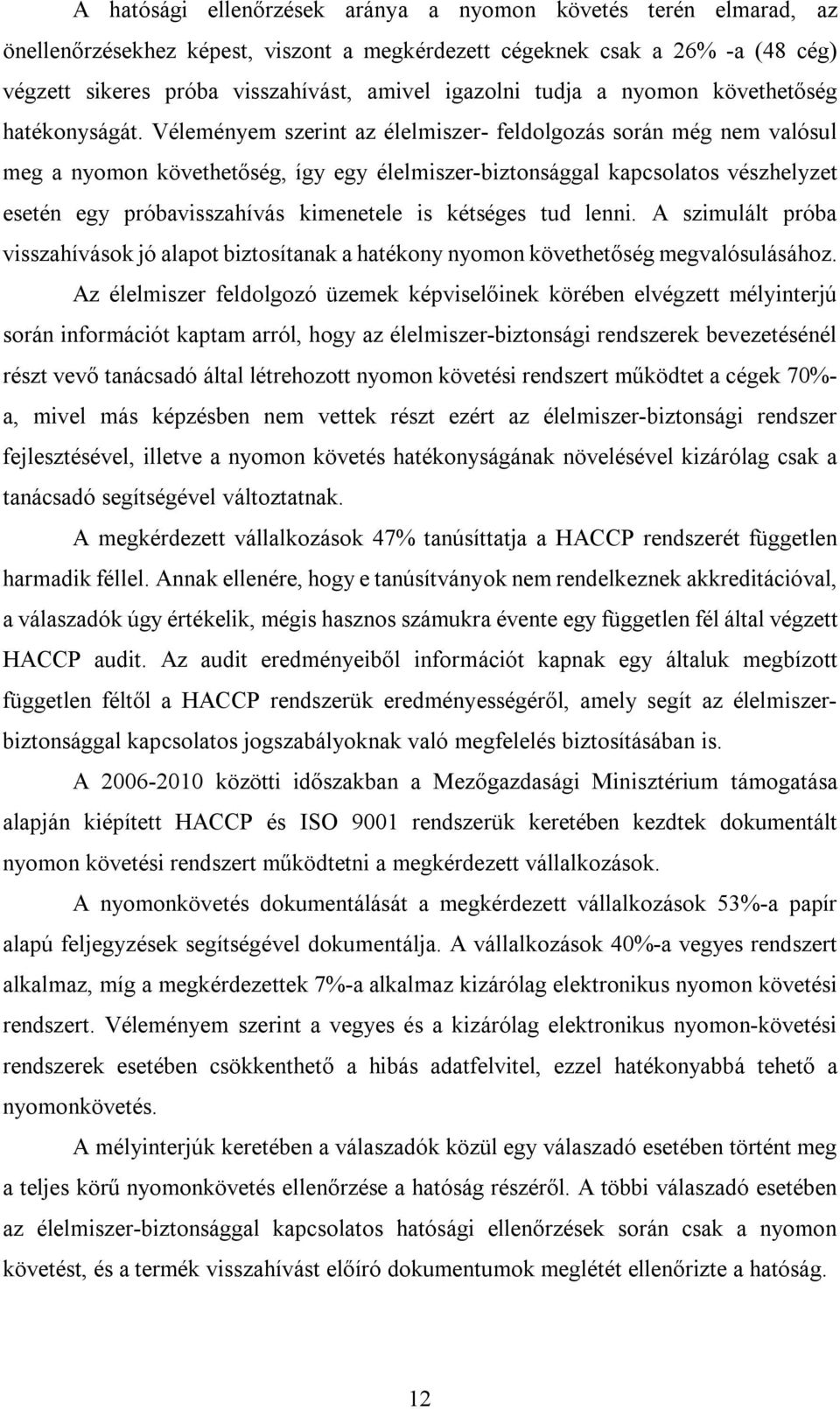 Véleményem szerint az élelmiszer- feldolgozás során még nem valósul meg a nyomon követhetőség, így egy élelmiszer-biztonsággal kapcsolatos vészhelyzet esetén egy próbavisszahívás kimenetele is