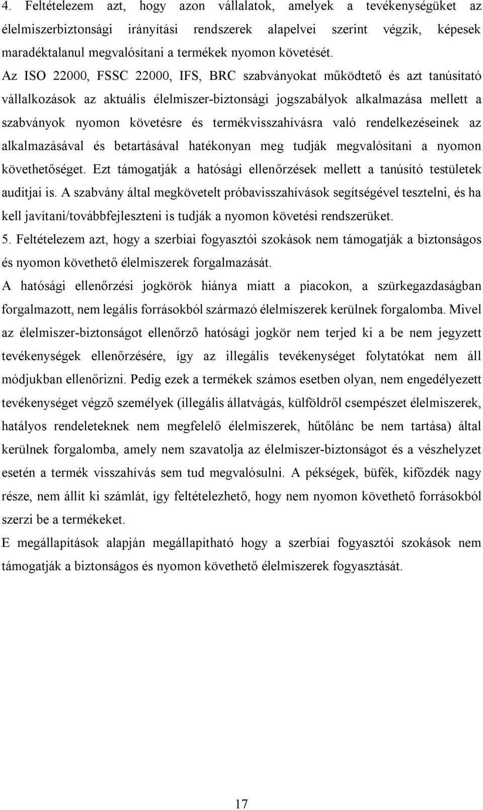 Az ISO 22000, FSSC 22000, IFS, BRC szabványokat működtető és azt tanúsítató vállalkozások az aktuális élelmiszer-biztonsági jogszabályok alkalmazása mellett a szabványok nyomon követésre és