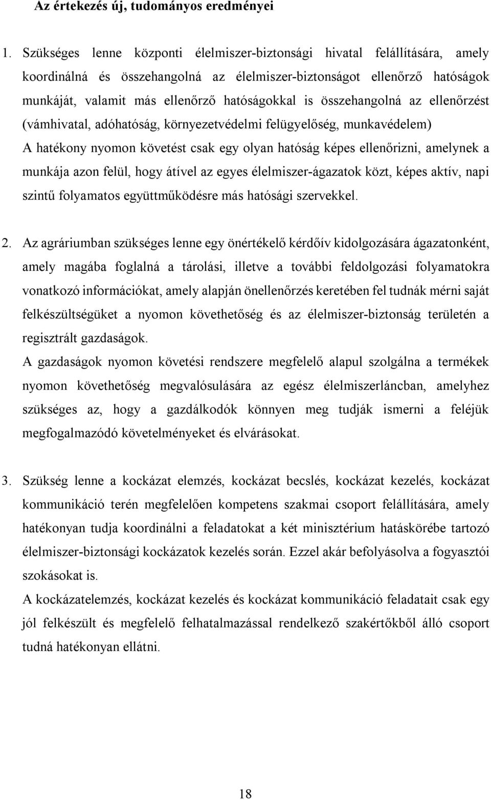 összehangolná az ellenőrzést (vámhivatal, adóhatóság, környezetvédelmi felügyelőség, munkavédelem) A hatékony nyomon követést csak egy olyan hatóság képes ellenőrizni, amelynek a munkája azon felül,