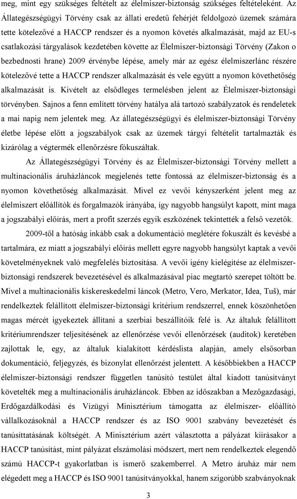 kezdetében követte az Élelmiszer-biztonsági Törvény (Zakon o bezbednosti hrane) 2009 érvénybe lépése, amely már az egész élelmiszerlánc részére kötelezővé tette a HACCP rendszer alkalmazását és vele