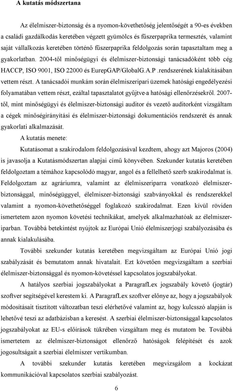 2004-től minőségügyi és élelmiszer-biztonsági tanácsadóként több cég HACCP, ISO 9001, ISO 22000 és EurepGAP/GlobalG.A.P.rendszerének kialakításában vettem részt.