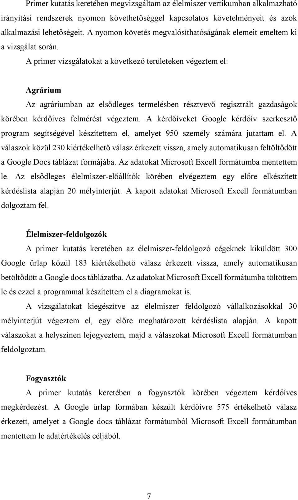 A primer vizsgálatokat a következő területeken végeztem el: Agrárium Az agráriumban az elsődleges termelésben résztvevő regisztrált gazdaságok körében kérdőíves felmérést végeztem.