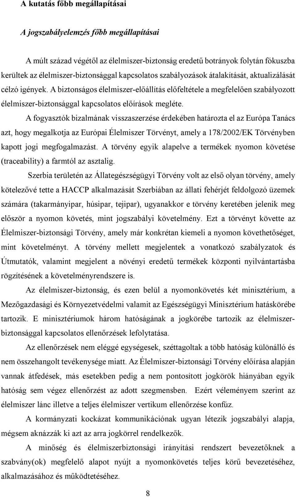 A fogyasztók bizalmának visszaszerzése érdekében határozta el az Európa Tanács azt, hogy megalkotja az Európai Élelmiszer Törvényt, amely a 178/2002/EK Törvényben kapott jogi megfogalmazást.