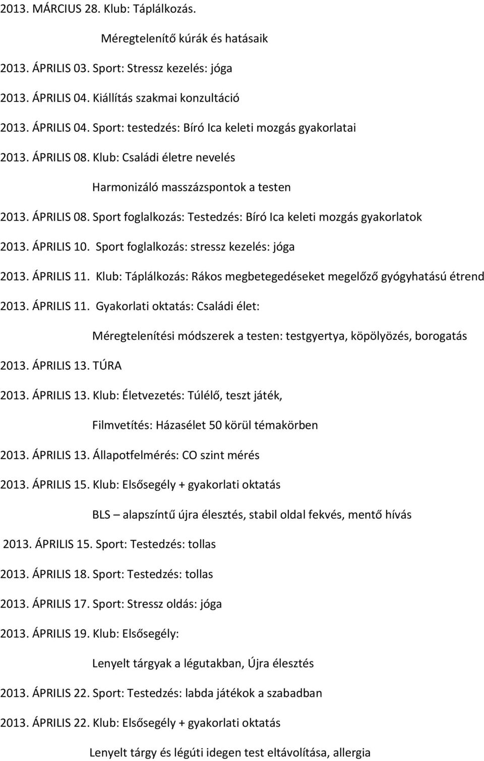 Sport foglalkozás: stressz kezelés: jóga 2013. ÁPRILIS 11. Klub: Táplálkozás: Rákos megbetegedéseket megelőző gyógyhatású étrend 2013. ÁPRILIS 11. Gyakorlati oktatás: Családi élet: Méregtelenítési módszerek a testen: testgyertya, köpölyözés, borogatás 2013.