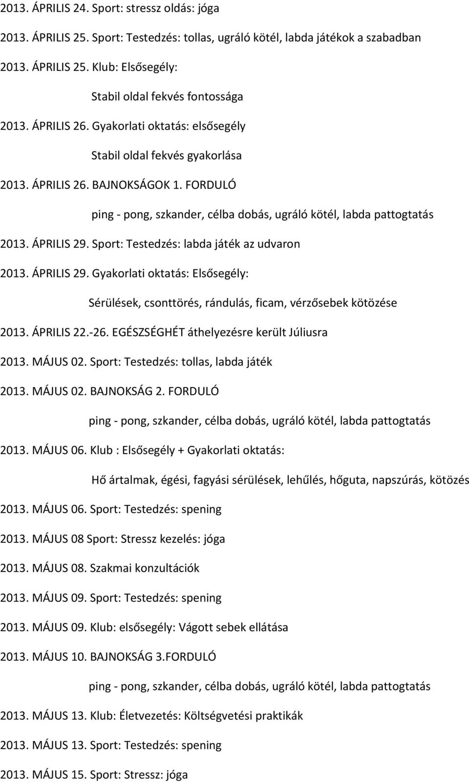 Sport: Testedzés: labda játék az udvaron 2013. ÁPRILIS 29. Gyakorlati oktatás: Elsősegély: Sérülések, csonttörés, rándulás, ficam, vérzősebek kötözése 2013. ÁPRILIS 22.-26.