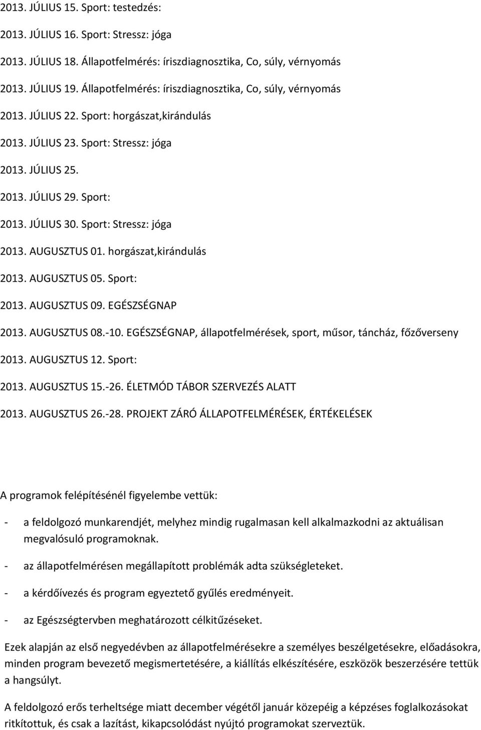 Sport: Stressz: jóga 2013. AUGUSZTUS 01. horgászat,kirándulás 2013. AUGUSZTUS 05. Sport: 2013. AUGUSZTUS 09. EGÉSZSÉGNAP 2013. AUGUSZTUS 08.-10.