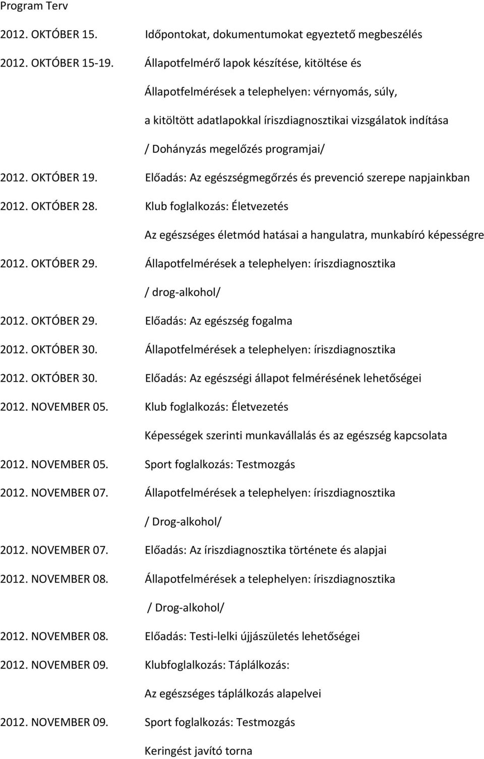 OKTÓBER 19. Előadás: Az egészségmegőrzés és prevenció szerepe napjainkban 2012. OKTÓBER 28. Klub foglalkozás: Életvezetés Az egészséges életmód hatásai a hangulatra, munkabíró képességre 2012.