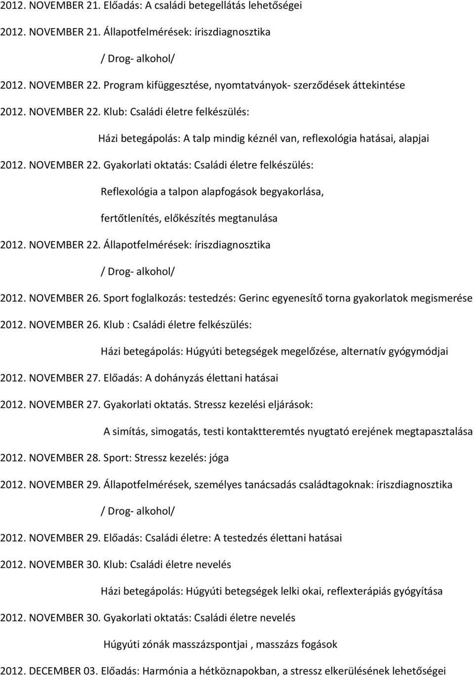 NOVEMBER 22. Gyakorlati oktatás: Családi életre felkészülés: Reflexológia a talpon alapfogások begyakorlása, fertőtlenítés, előkészítés megtanulása 2012. NOVEMBER 22.