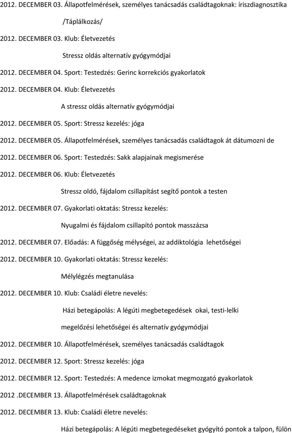 Sport: Stressz kezelés: jóga 2012. DECEMBER 05. Állapotfelmérések, személyes tanácsadás családtagok át dátumozni de 2012. DECEMBER 06.