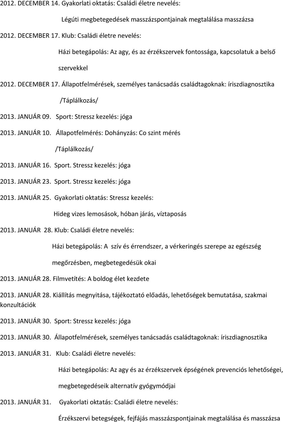 Állapotfelmérések, személyes tanácsadás családtagoknak: íriszdiagnosztika /Táplálkozás/ 2013. JANUÁR 09. Sport: Stressz kezelés: jóga 2013. JANUÁR 10.