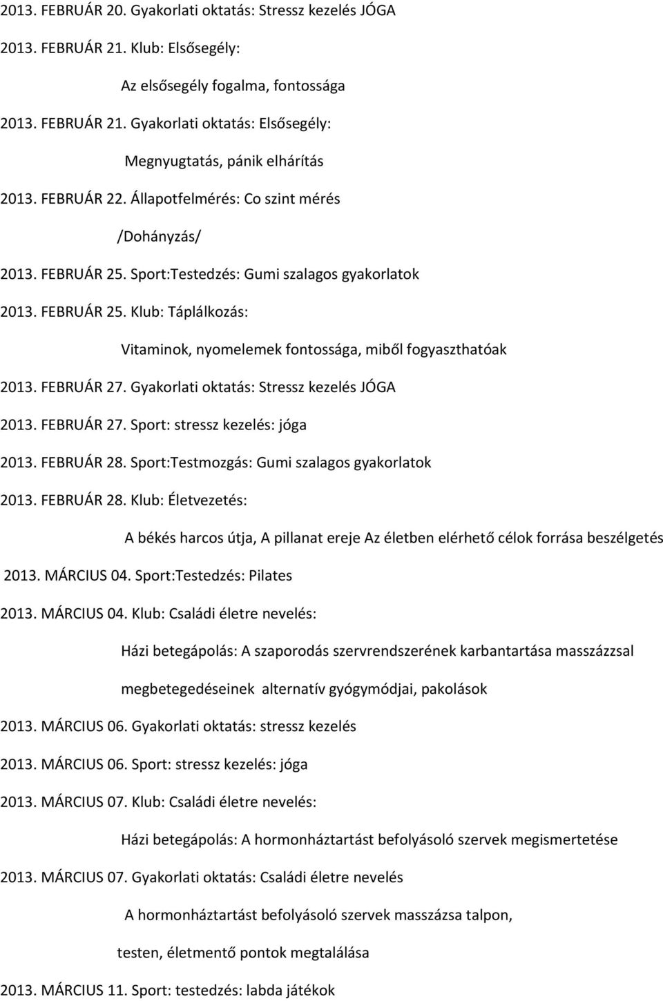 FEBRUÁR 27. Gyakorlati oktatás: Stressz kezelés JÓGA 2013. FEBRUÁR 27. Sport: stressz kezelés: jóga 2013. FEBRUÁR 28.