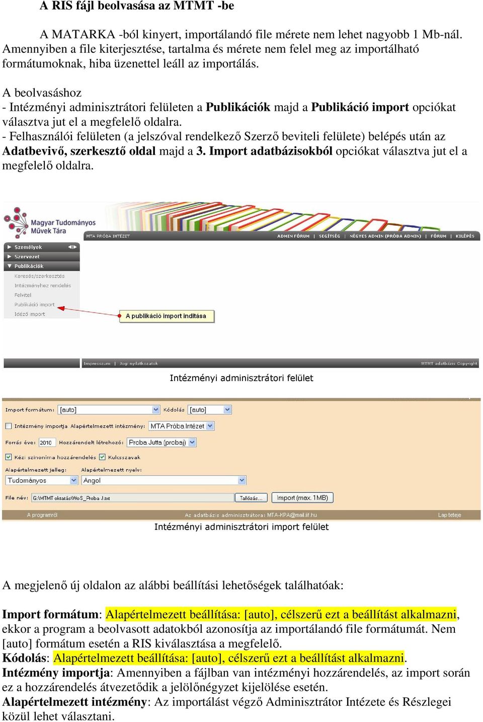 A beolvasáshoz - Intézményi adminisztrátori felületen a Publikációk majd a Publikáció import opciókat választva jut el a megfelelı oldalra.