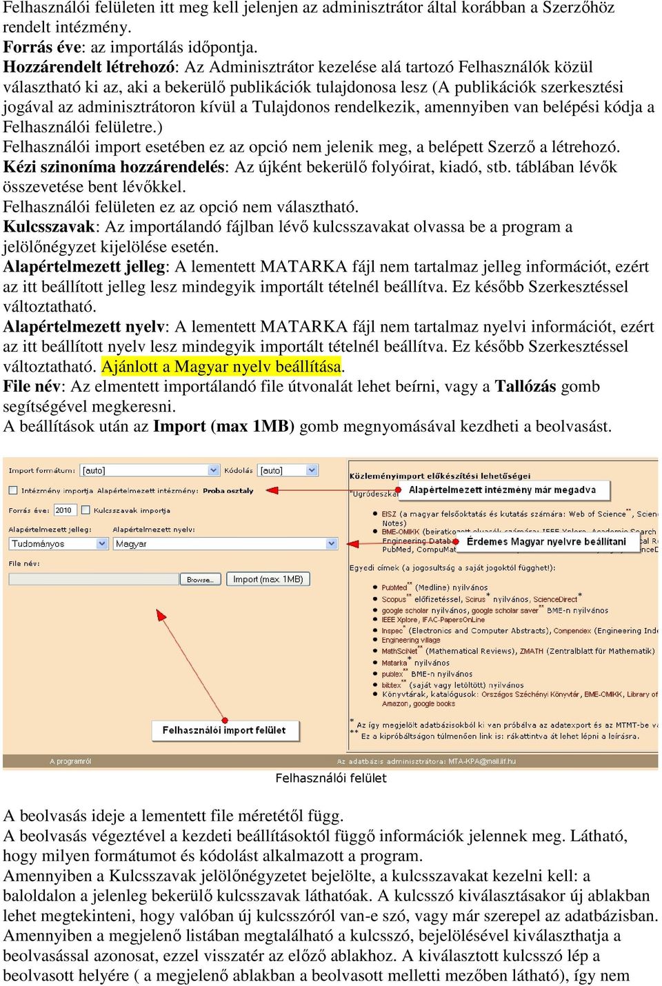 adminisztrátoron kívül a Tulajdonos rendelkezik, amennyiben van belépési kódja a Felhasználói felületre.) Felhasználói import esetében ez az opció nem jelenik meg, a belépett Szerzı a létrehozó.