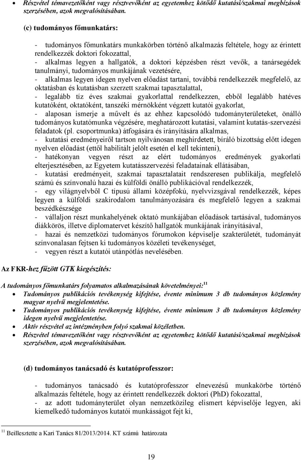 részt vevők, a tanársegédek tanulmányi, tudományos munkájának vezetésére, - alkalmas legyen idegen nyelven előadást tartani, továbbá rendelkezzék megfelelő, az oktatásban és kutatásban szerzett