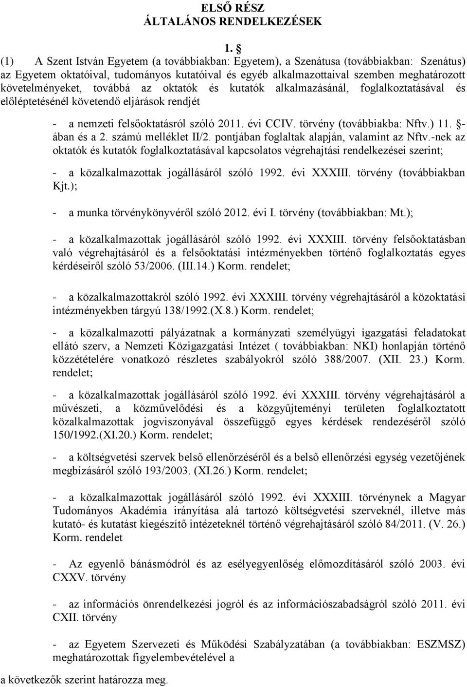 követelményeket, továbbá az oktatók és kutatók alkalmazásánál, foglalkoztatásával és előléptetésénél követendő eljárások rendjét - a nemzeti felsőoktatásról szóló 2011. évi CCIV.