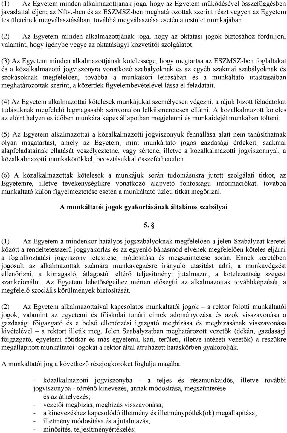 (2) Az Egyetem minden alkalmazottjának joga, hogy az oktatási jogok biztosához forduljon, valamint, hogy igénybe vegye az oktatásügyi közvetítői szolgálatot.