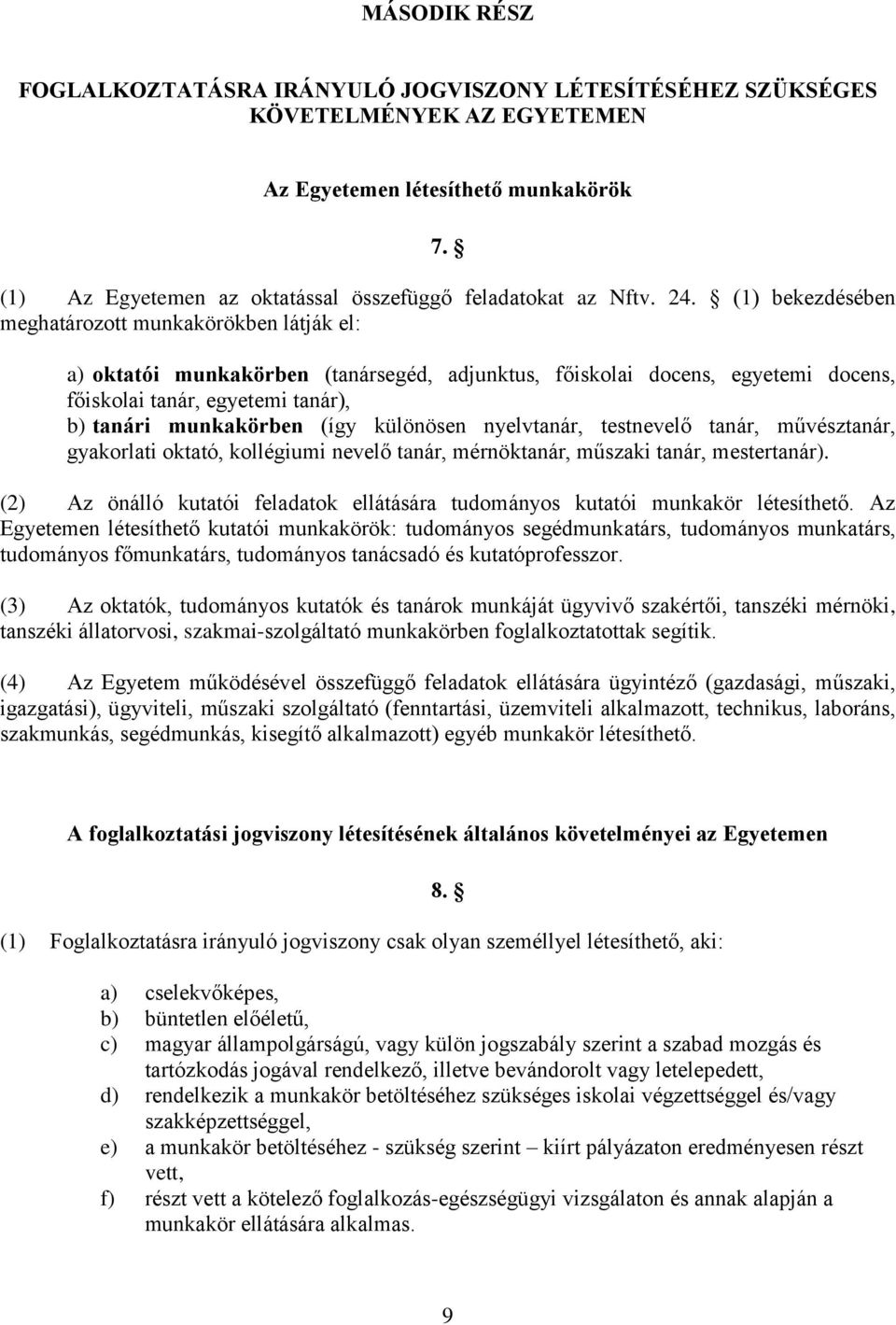 (1) bekezdésében meghatározott munkakörökben látják el: a) oktatói munkakörben (tanársegéd, adjunktus, főiskolai docens, egyetemi docens, főiskolai tanár, egyetemi tanár), b) tanári munkakörben (így