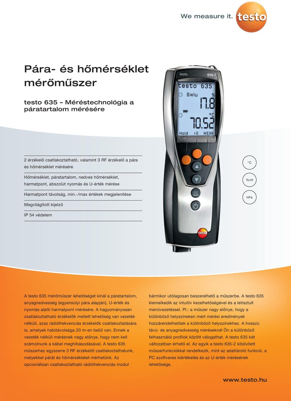 -/max értékek megjelenítése Megvilágított kijelző C %rh hpa IP 54 védelem A testo 635 mérőműszer lehetőséget kínál a páratartalom, anyagnedvesség (egyensúlyi pára alapján), U-érték és nyomás alatti