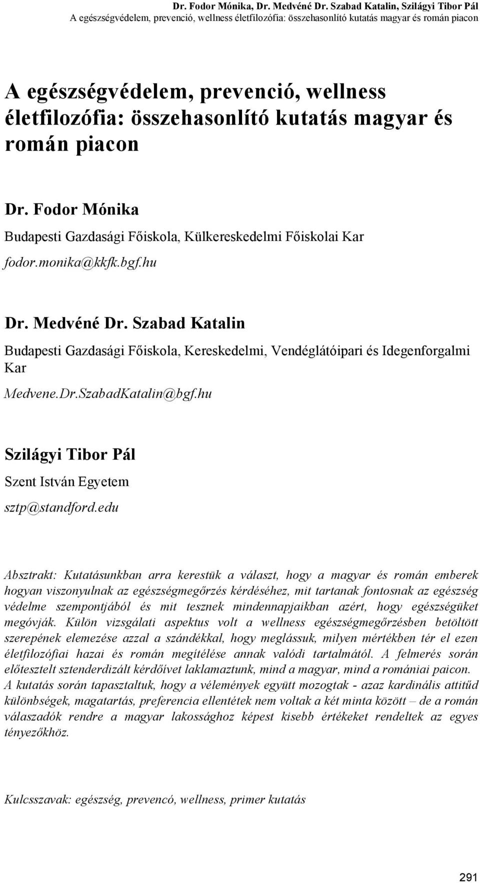 összehasonlító kutatás magyar és román piacon Dr. Fodor Mónika Budapesti Gazdasági Főiskola, Külkereskedelmi Főiskolai Kar fodor.monika@kkfk.bgf.hu Dr. Medvéné Dr.