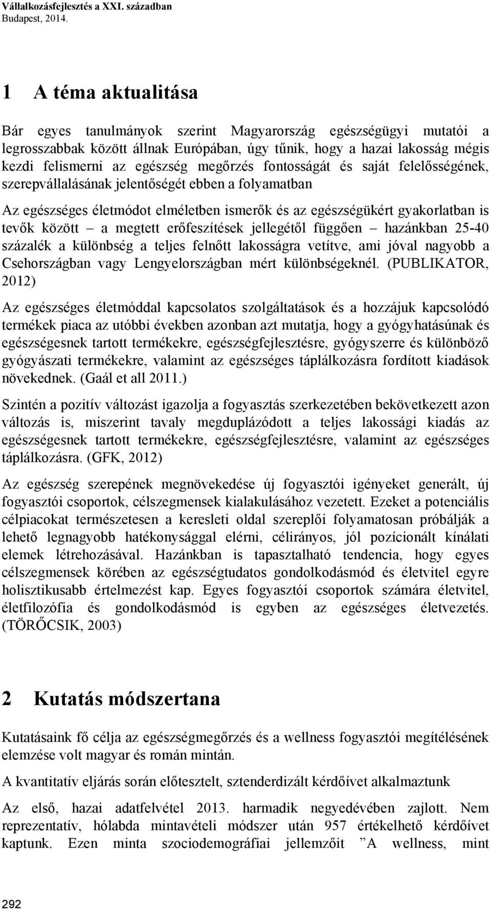 megőrzés fontosságát és saját felelősségének, szerepvállalásának jelentőségét ebben a folyamatban Az egészséges életmódot elméletben ismerők és az egészségükért gyakorlatban is tevők között a megtett