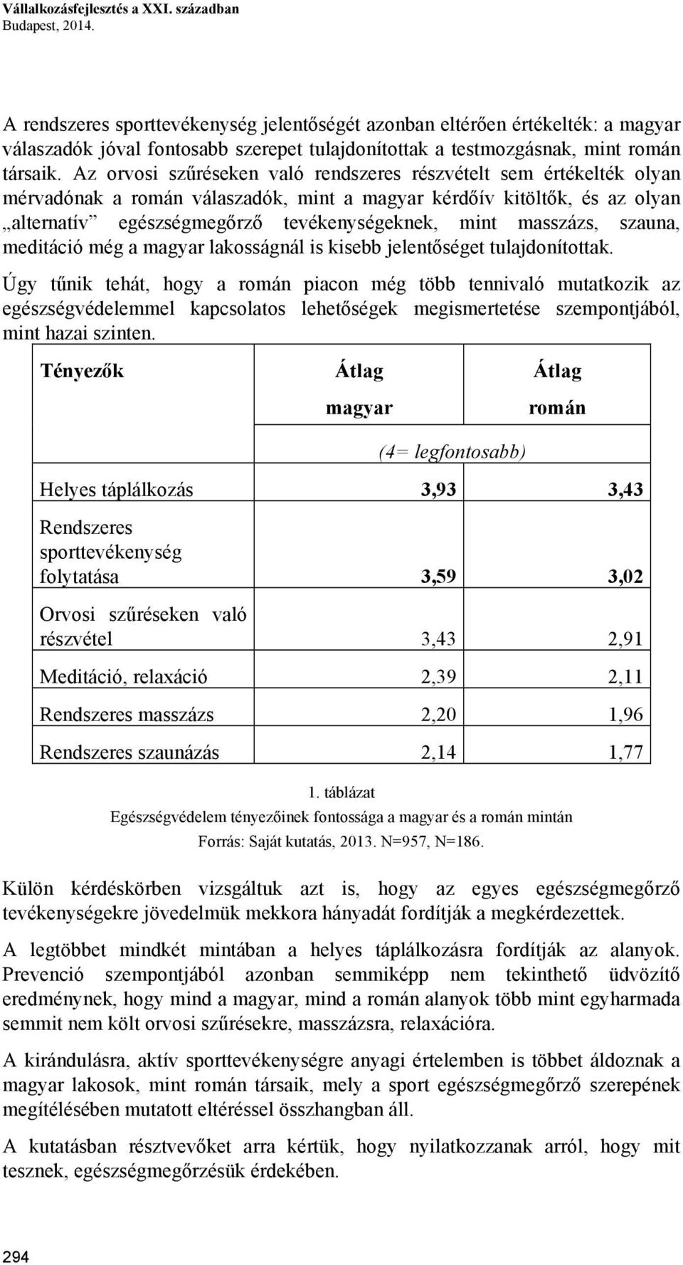 Az orvosi szűréseken való rendszeres részvételt sem értékelték olyan mérvadónak a román válaszadók, mint a magyar kérdőív kitöltők, és az olyan alternatív egészségmegőrző tevékenységeknek, mint