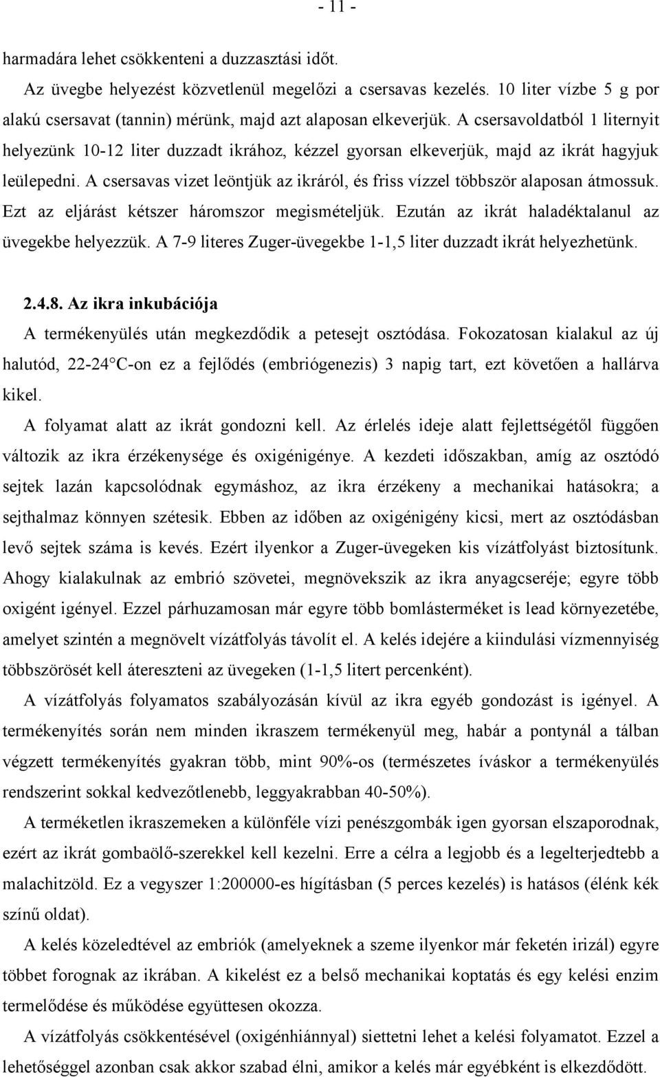 A csersavoldatból 1 liternyit helyezünk 10-12 liter duzzadt ikrához, kézzel gyorsan elkeverjük, majd az ikrát hagyjuk leülepedni.