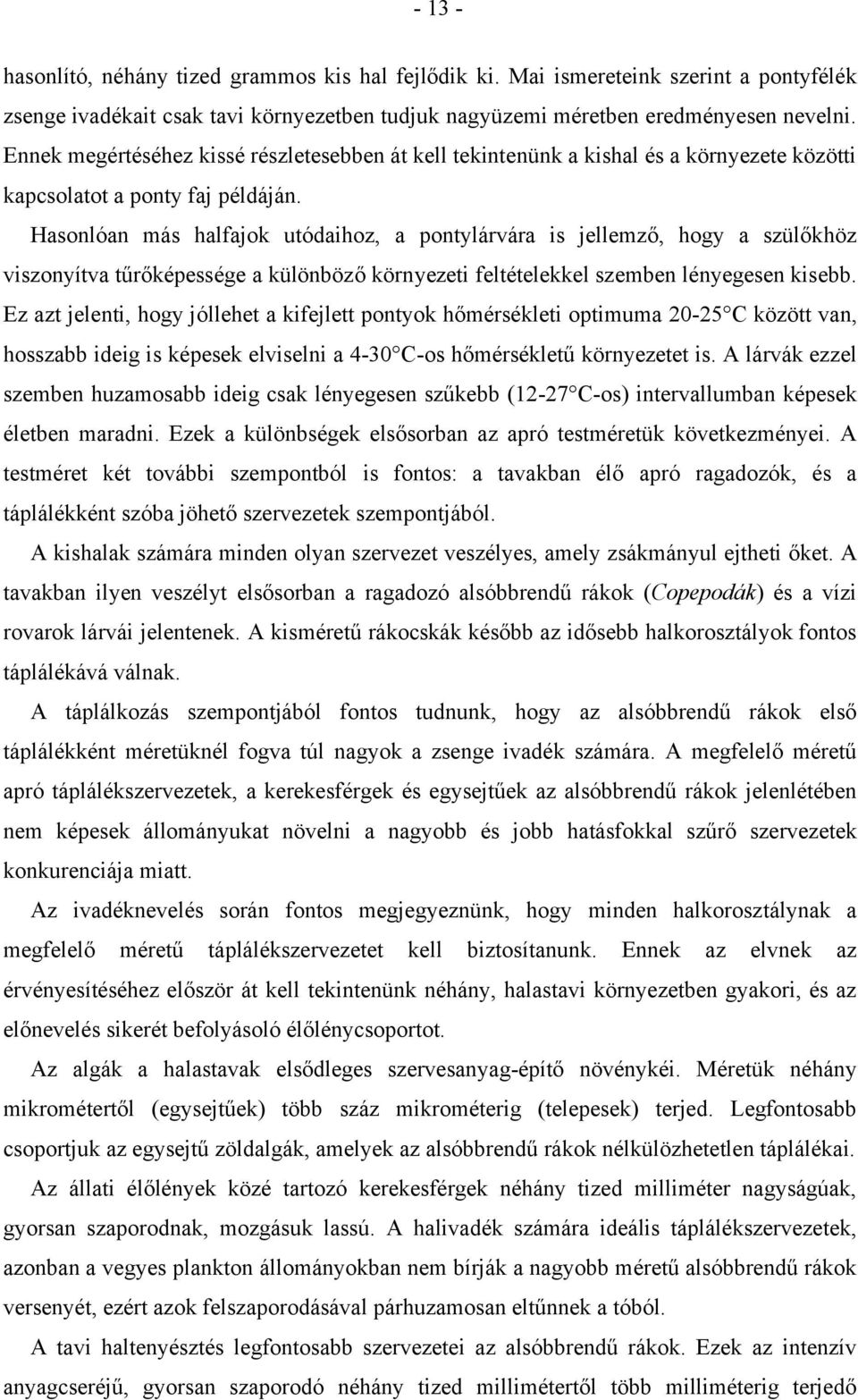 Hasonlóan más halfajok utódaihoz, a pontylárvára is jellemző, hogy a szülőkhöz viszonyítva tűrőképessége a különböző környezeti feltételekkel szemben lényegesen kisebb.