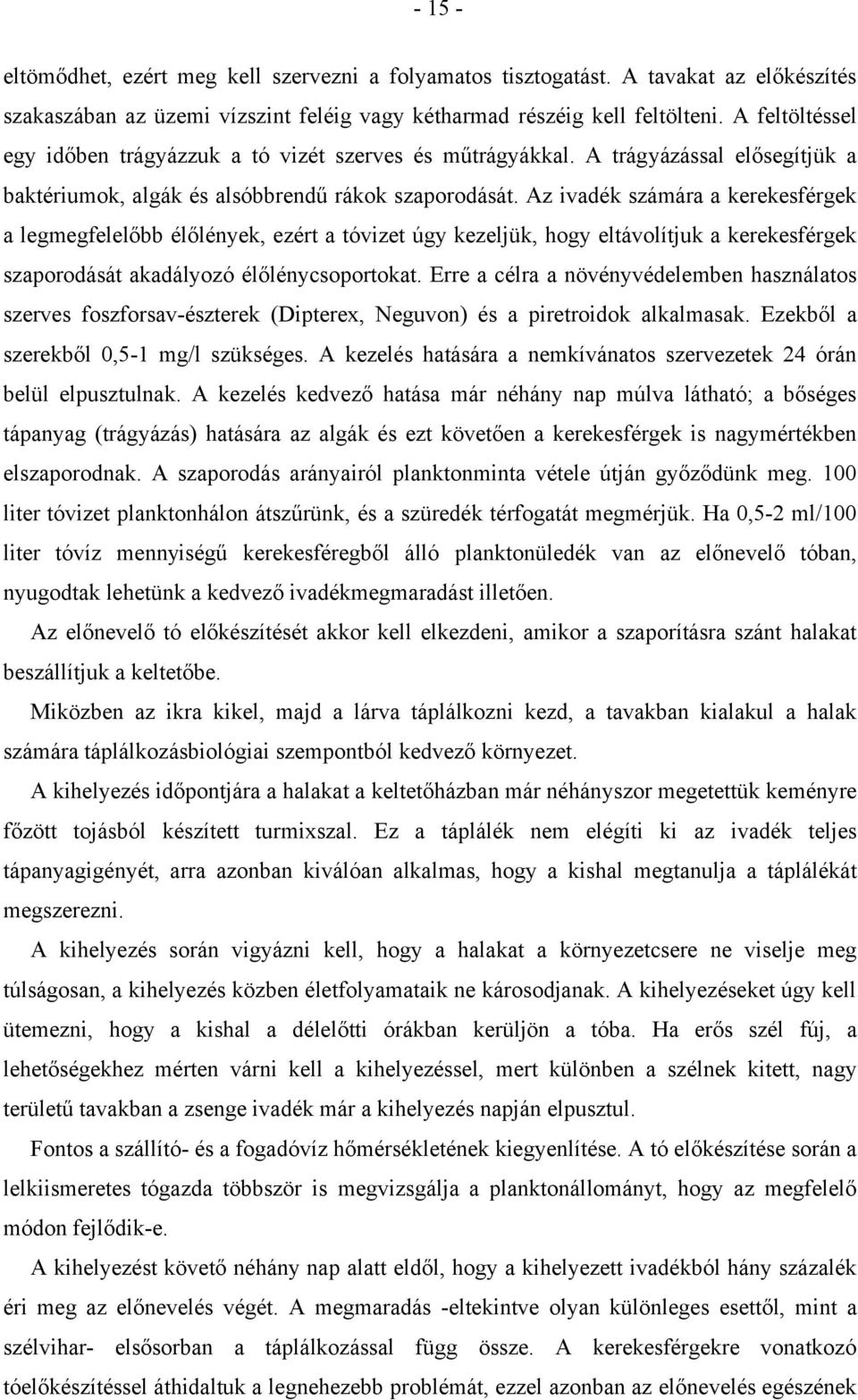 Az ivadék számára a kerekesférgek a legmegfelelőbb élőlények, ezért a tóvizet úgy kezeljük, hogy eltávolítjuk a kerekesférgek szaporodását akadályozó élőlénycsoportokat.