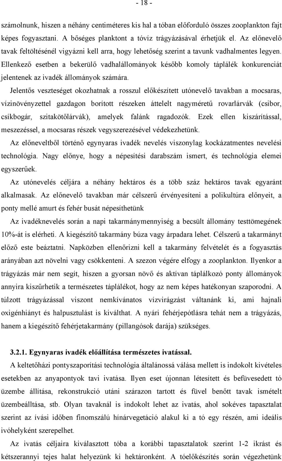 Ellenkező esetben a bekerülő vadhalállományok később komoly táplálék konkurenciát jelentenek az ivadék állományok számára.