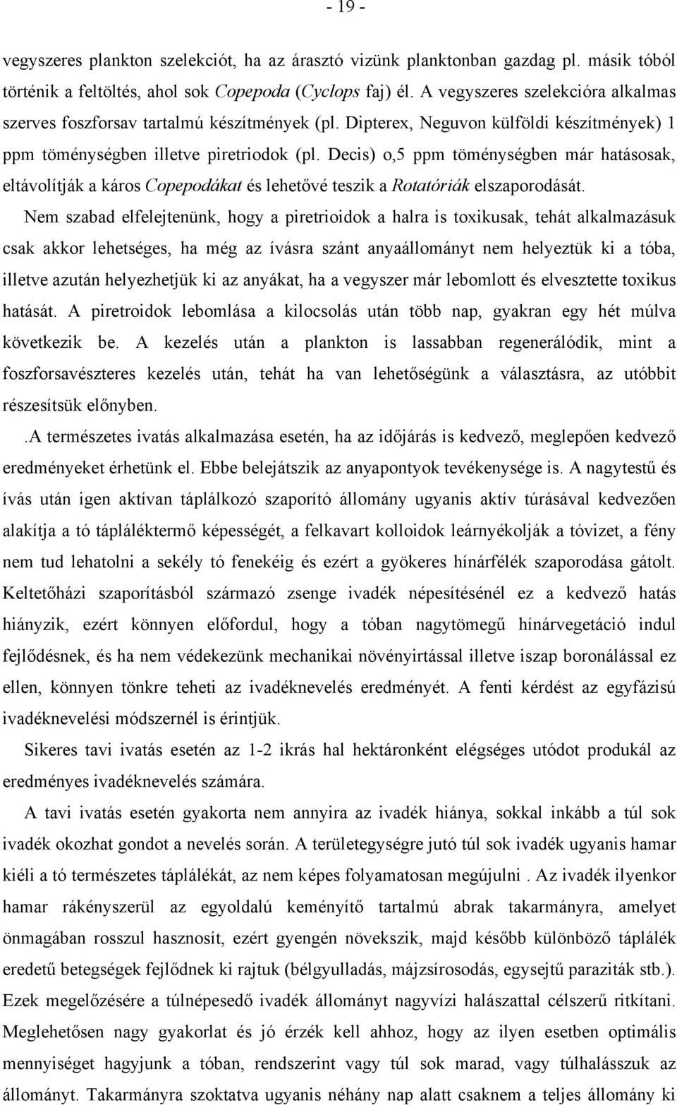 Decis) o,5 ppm töménységben már hatásosak, eltávolítják a káros Copepodákat és lehetővé teszik a Rotatóriák elszaporodását.