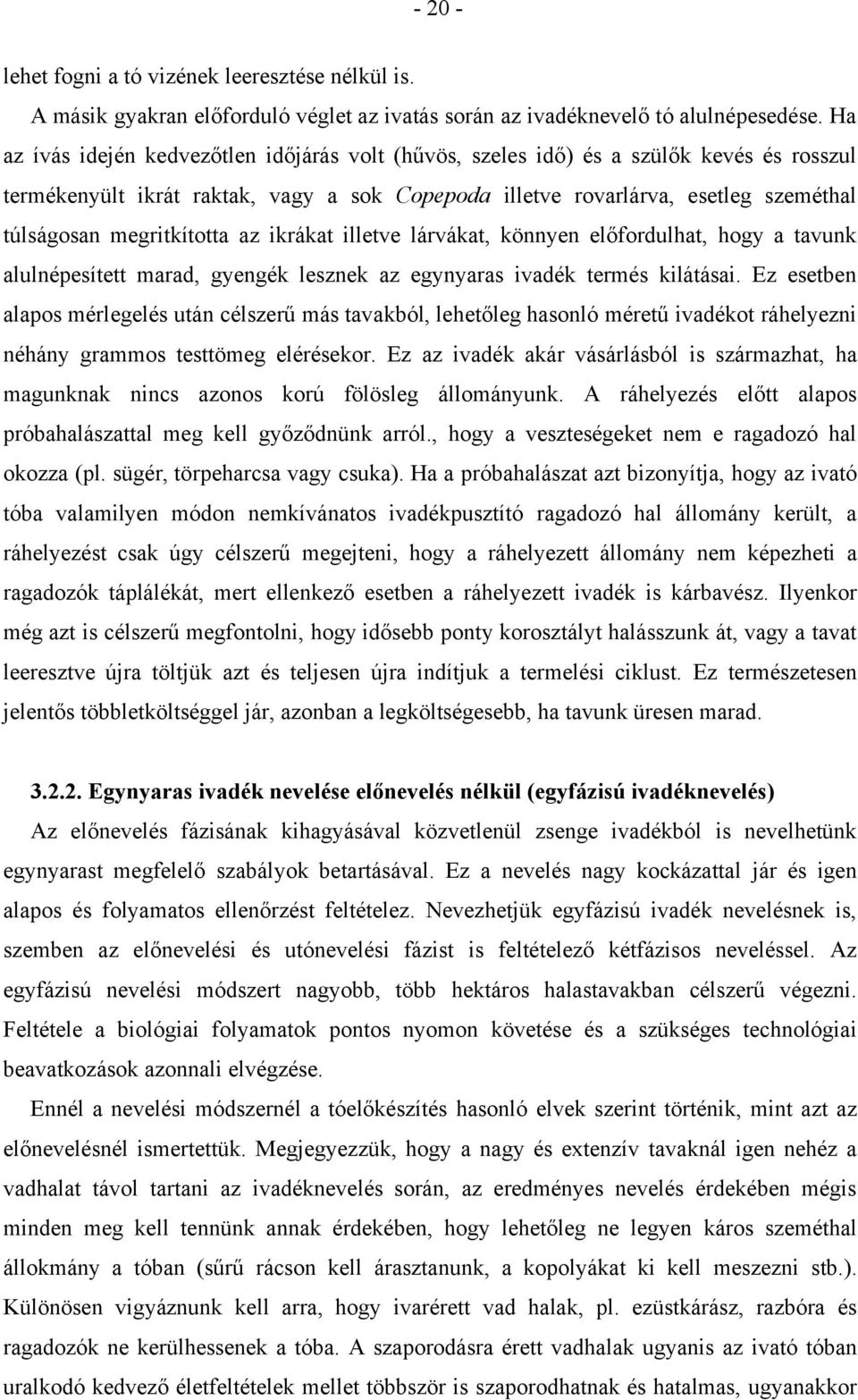 megritkította az ikrákat illetve lárvákat, könnyen előfordulhat, hogy a tavunk alulnépesített marad, gyengék lesznek az egynyaras ivadék termés kilátásai.