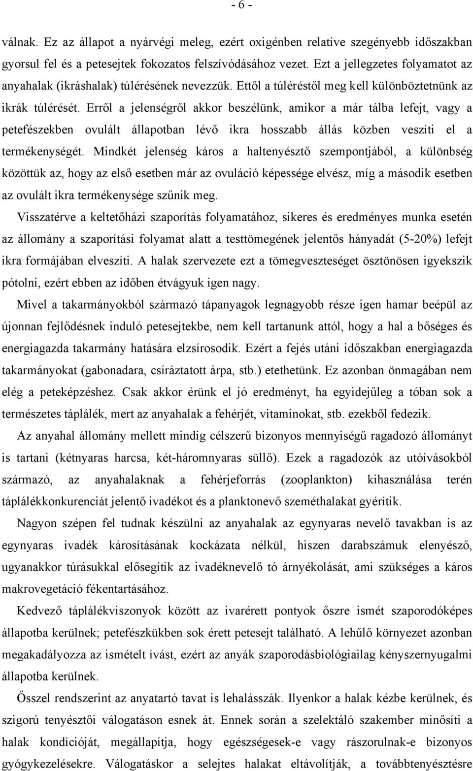 Erről a jelenségről akkor beszélünk, amikor a már tálba lefejt, vagy a petefészekben ovulált állapotban lévő ikra hosszabb állás közben veszíti el a termékenységét.