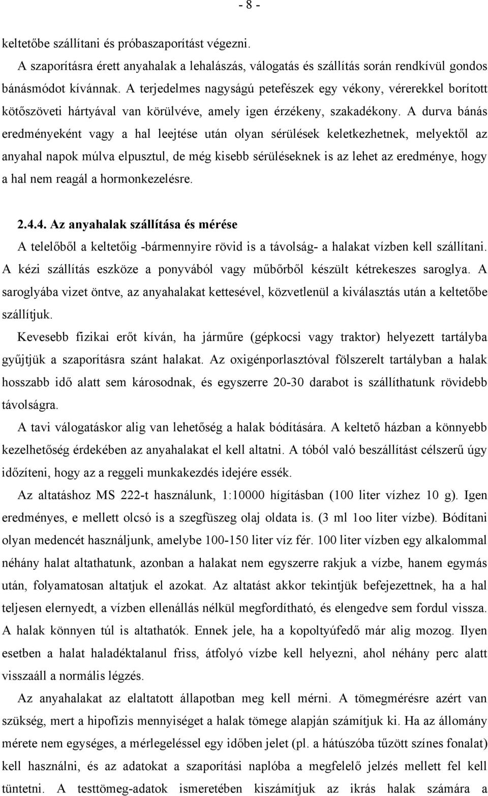 A durva bánás eredményeként vagy a hal leejtése után olyan sérülések keletkezhetnek, melyektől az anyahal napok múlva elpusztul, de még kisebb sérüléseknek is az lehet az eredménye, hogy a hal nem