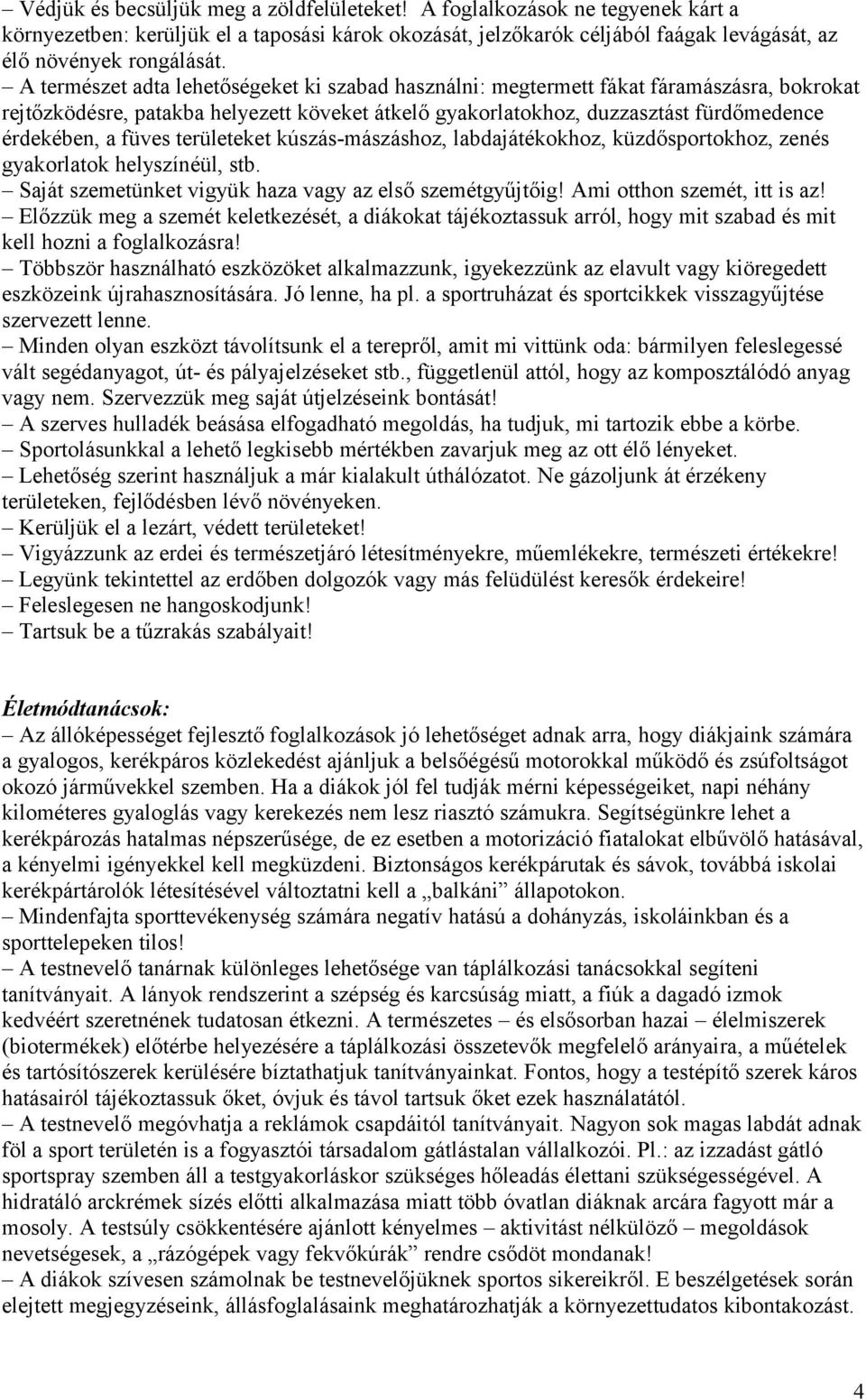 területeket kúszás-mászáshoz, labdajátékokhoz, küzdősportokhoz, zenés gyakorlatok helyszínéül, stb. Saját szemetünket vigyük haza vagy az első szemétgyűjtőig! Ami otthon szemét, itt is az!