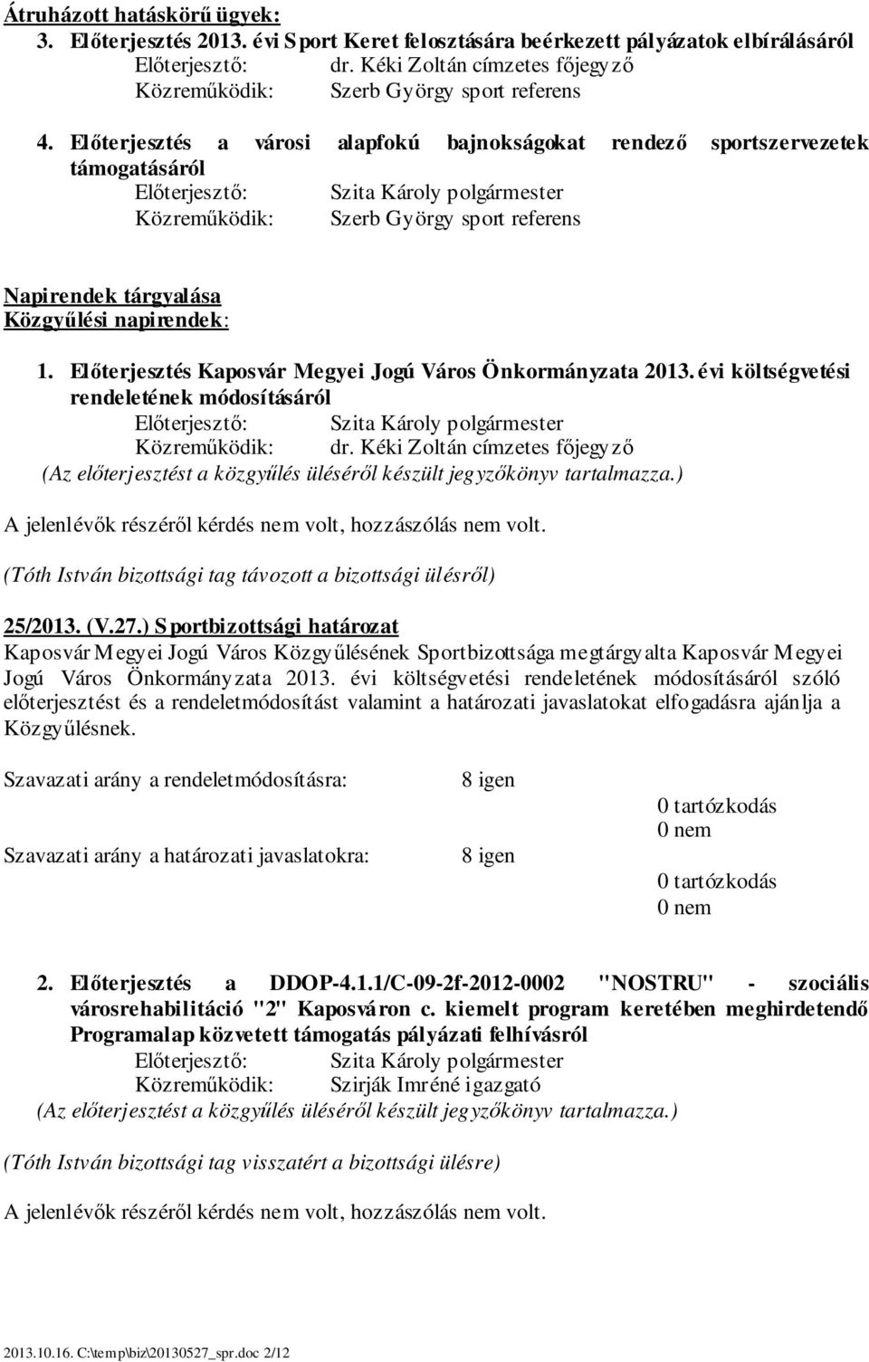 Előterjesztés a városi alapfokú bajnokságokat rendező sportszervezetek támogatásáról Előterjesztő: Szita Károly polgármester Közreműködik: Szerb György sport referens Napirendek tárgyalása Közgyűlési