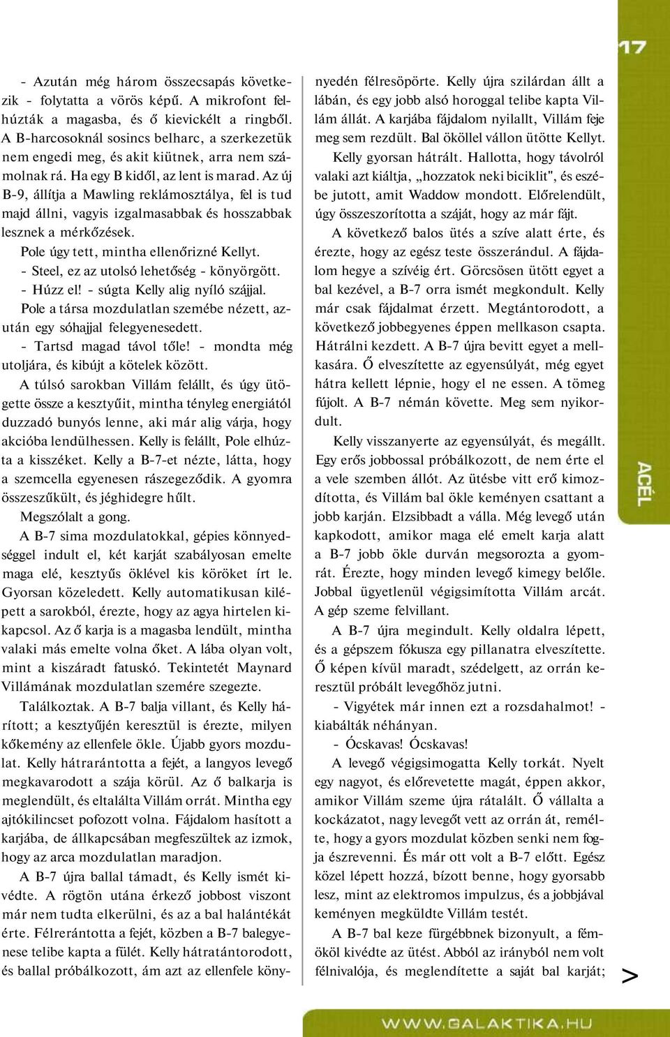 Az új B-9, állítja a Mawling reklámosztálya, fel is tud majd állni, vagyis izgalmasabbak és hosszabbak lesznek a mérkőzések. Pole úgy tett, mintha ellenőrizné Kellyt.