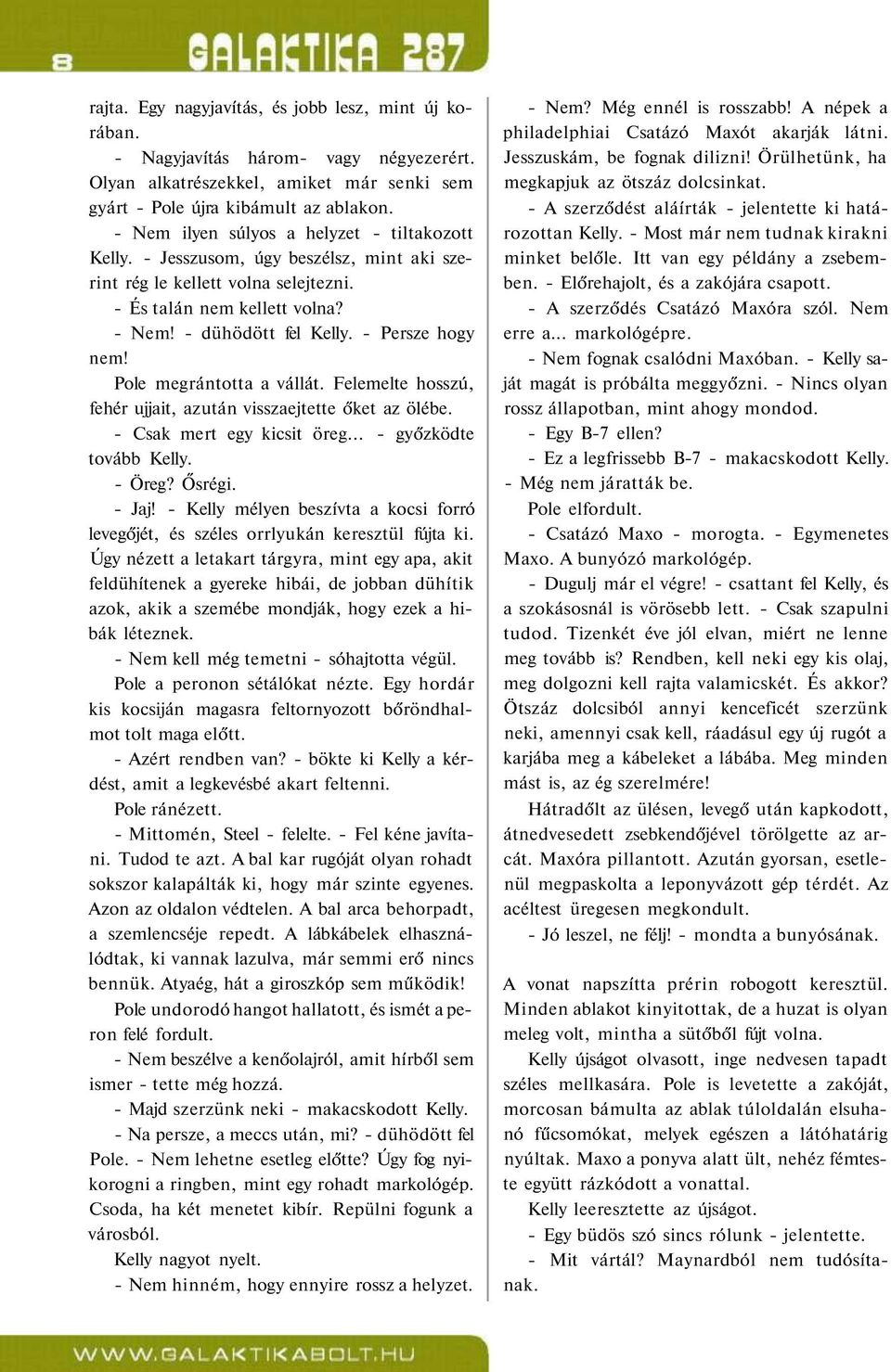 - Persze hogy nem! Pole megrántotta a vállát. Felemelte hosszú, fehér ujjait, azután visszaejtette őket az ölébe. - Csak mert egy kicsit öreg... - győzködte tovább Kelly. - Öreg? Ősrégi. - Jaj!