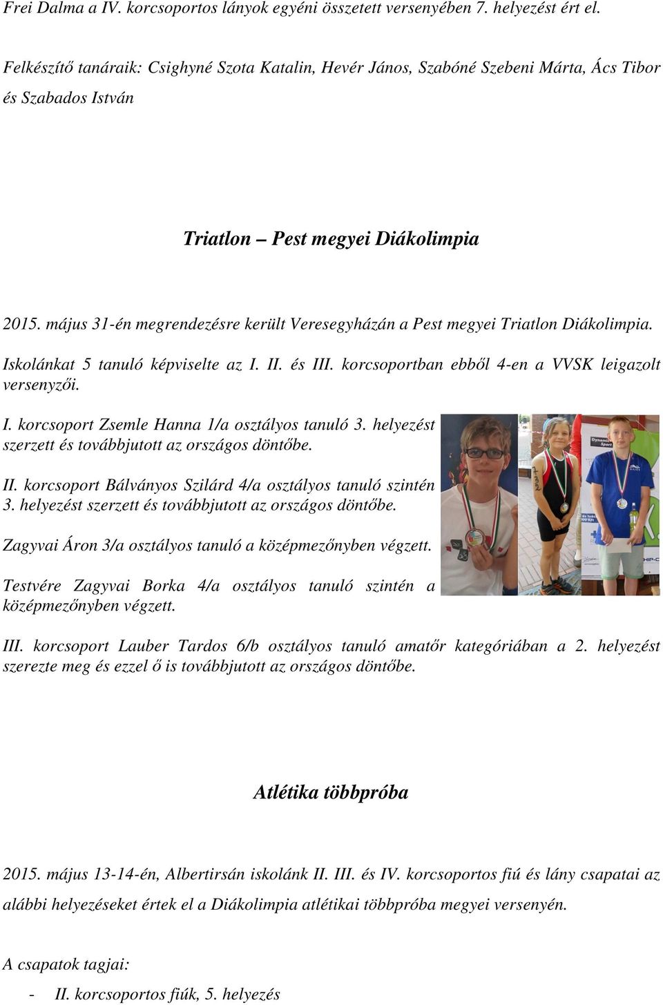 május 31-én megrendezésre került Veresegyházán a Pest megyei Triatlon Diákolimpia. Iskolánkat 5 tanuló képviselte az I. II. és III. korcsoportban ebből 4-en a VVSK leigazolt versenyzői. I. korcsoport Zsemle Hanna 1/a osztályos tanuló 3.