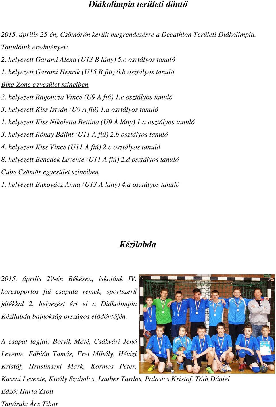 a osztályos tanuló 1. helyezett Kiss Nikoletta Bettina (U9 A lány) 1.a osztályos tanuló 3. helyezett Rónay Bálint (U11 A fiú) 2.b osztályos tanuló 4. helyezett Kiss Vince (U11 A fiú) 2.