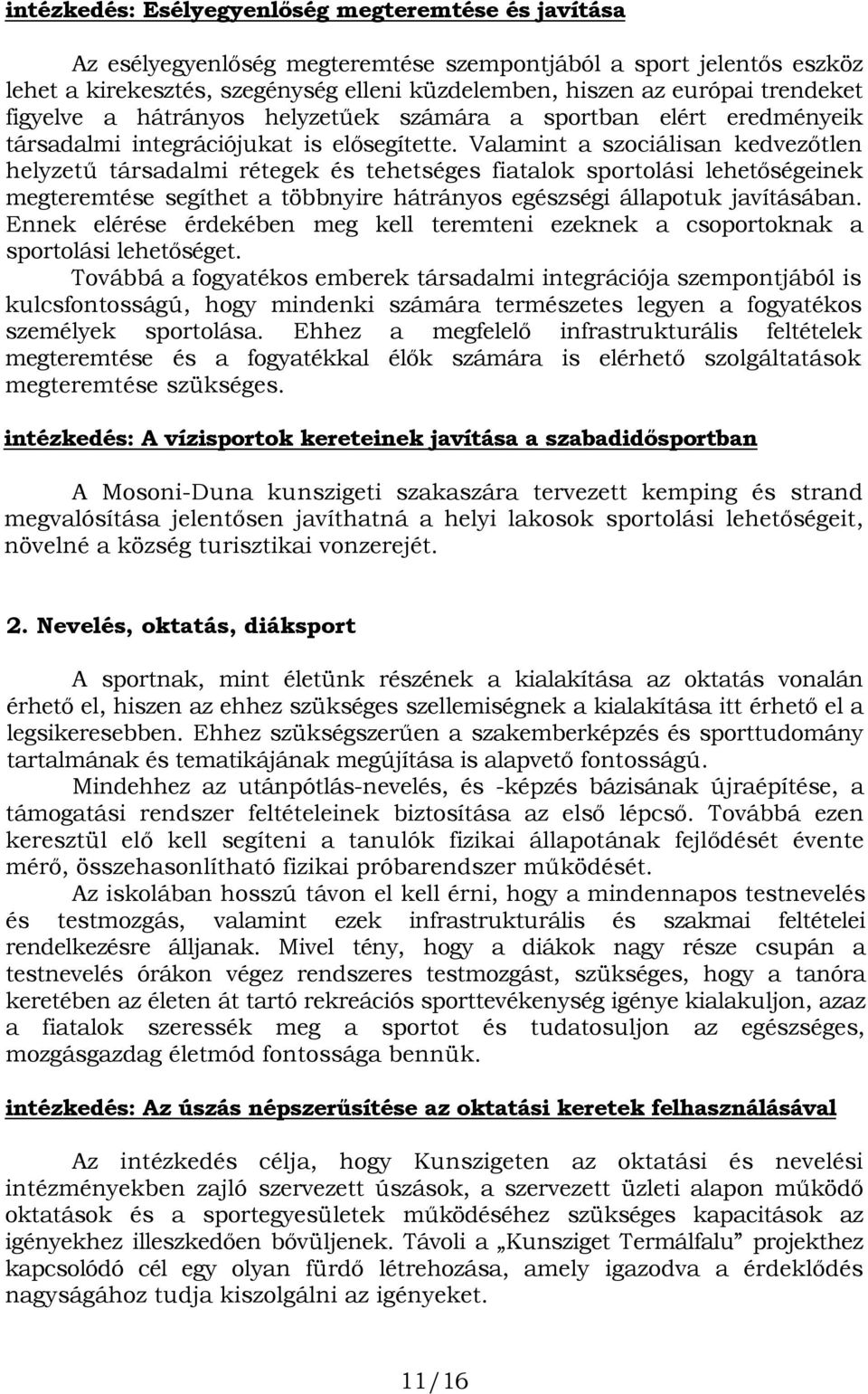 Valamint a szociálisan kedvezıtlen helyzető társadalmi rétegek és tehetséges fiatalok sportolási lehetıségeinek megteremtése segíthet a többnyire hátrányos egészségi állapotuk javításában.