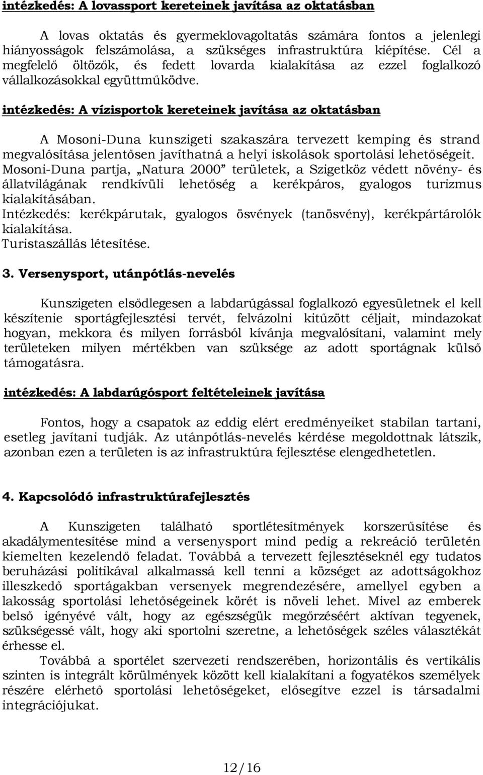 intézkedés: A vízisportok kereteinek javítása az oktatásban A Mosoni-Duna kunszigeti szakaszára tervezett kemping és strand megvalósítása jelentısen javíthatná a helyi iskolások sportolási