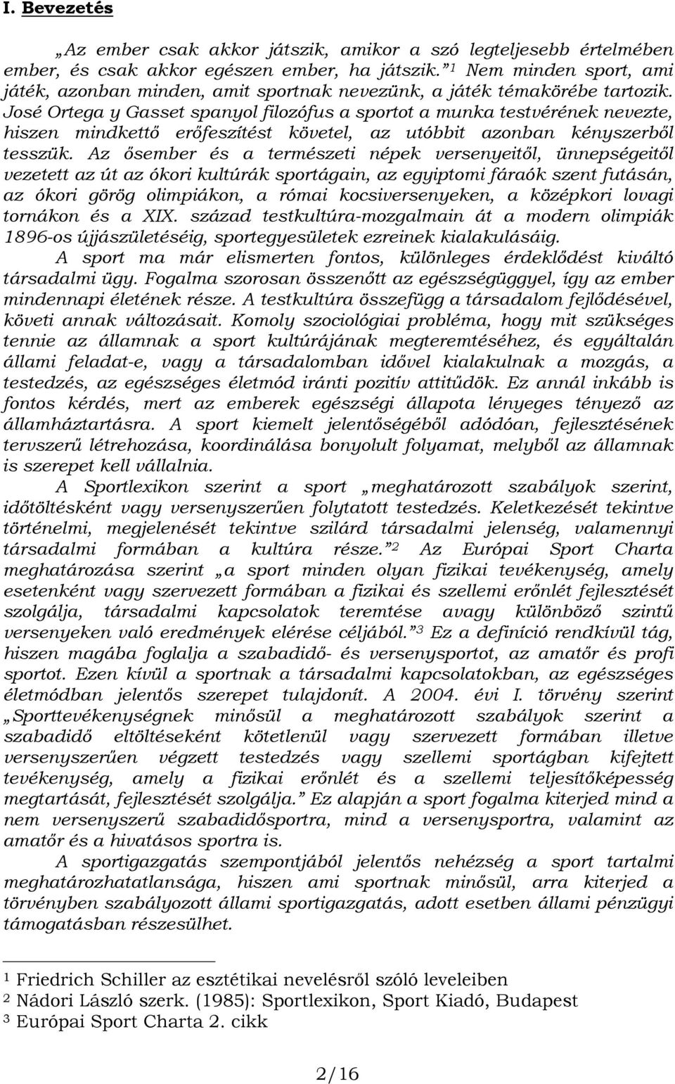 José Ortega y Gasset spanyol filozófus a sportot a munka testvérének nevezte, hiszen mindkettı erıfeszítést követel, az utóbbit azonban kényszerbıl tesszük.