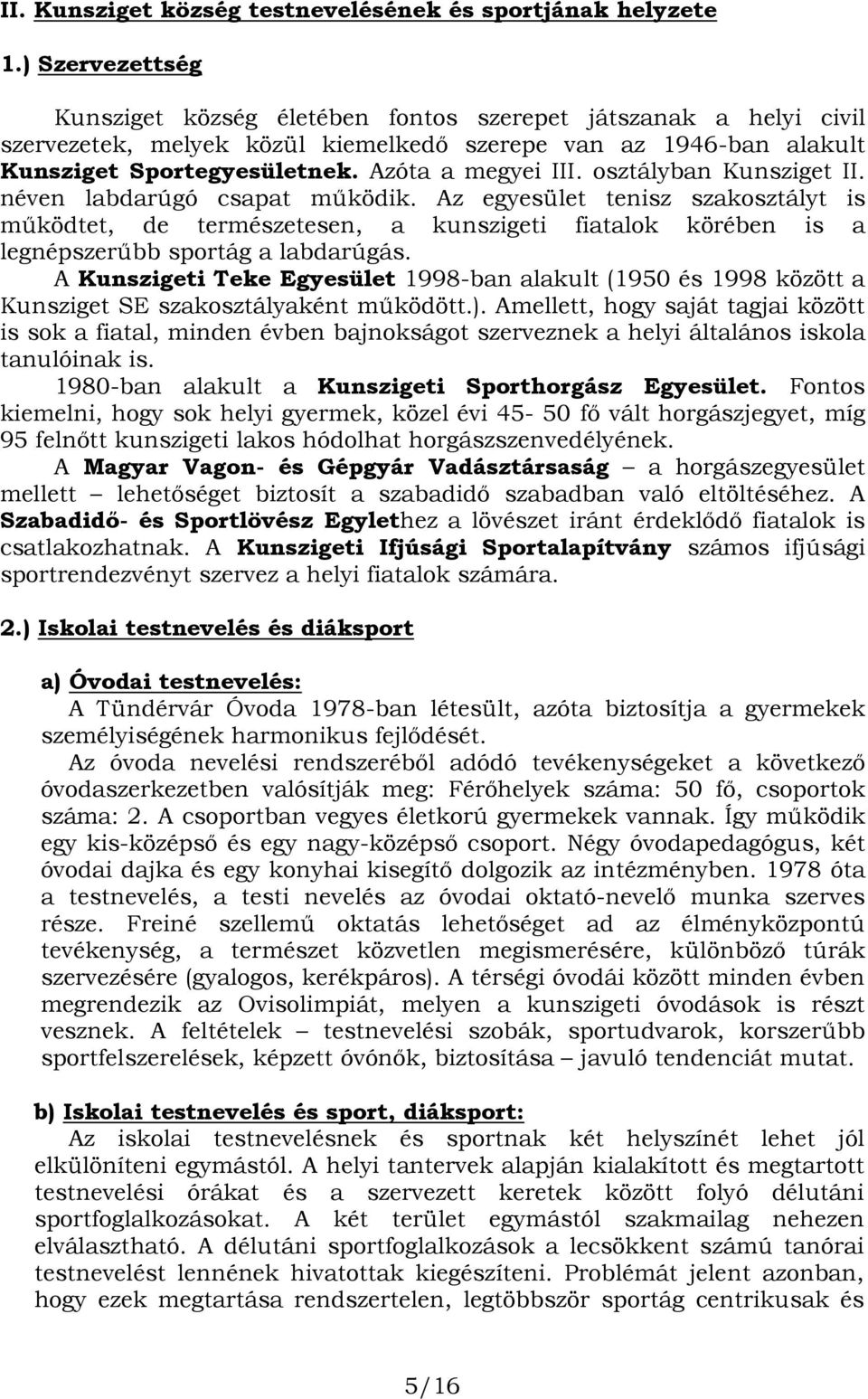 osztályban Kunsziget II. néven labdarúgó csapat mőködik. Az egyesület tenisz szakosztályt is mőködtet, de természetesen, a kunszigeti fiatalok körében is a legnépszerőbb sportág a labdarúgás.