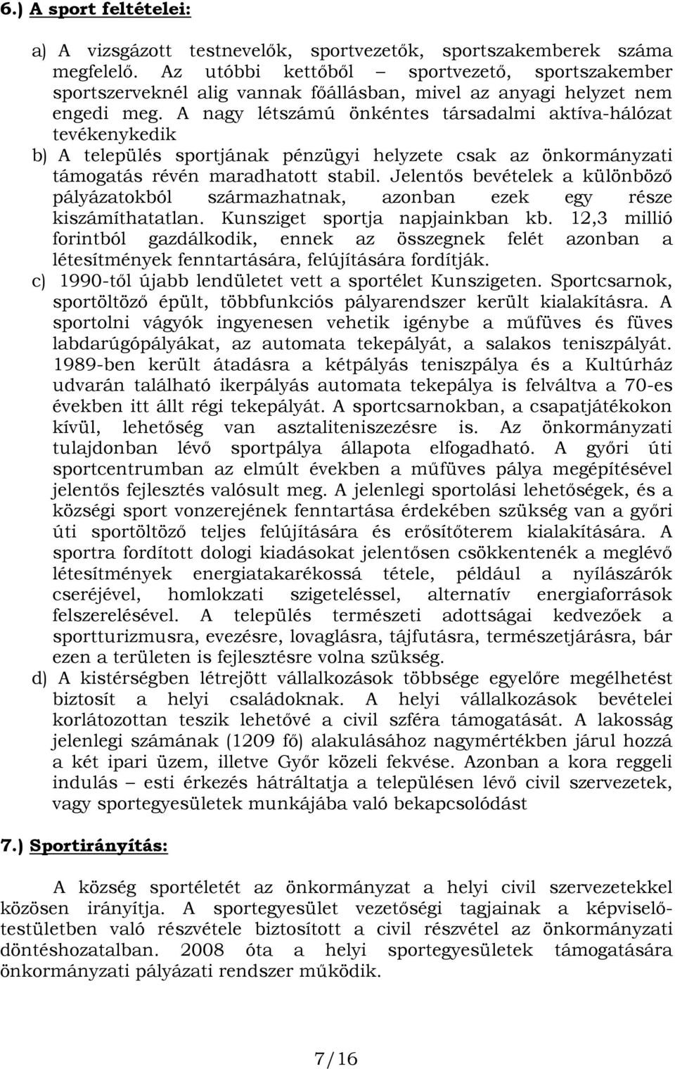 A nagy létszámú önkéntes társadalmi aktíva-hálózat tevékenykedik b) A település sportjának pénzügyi helyzete csak az önkormányzati támogatás révén maradhatott stabil.