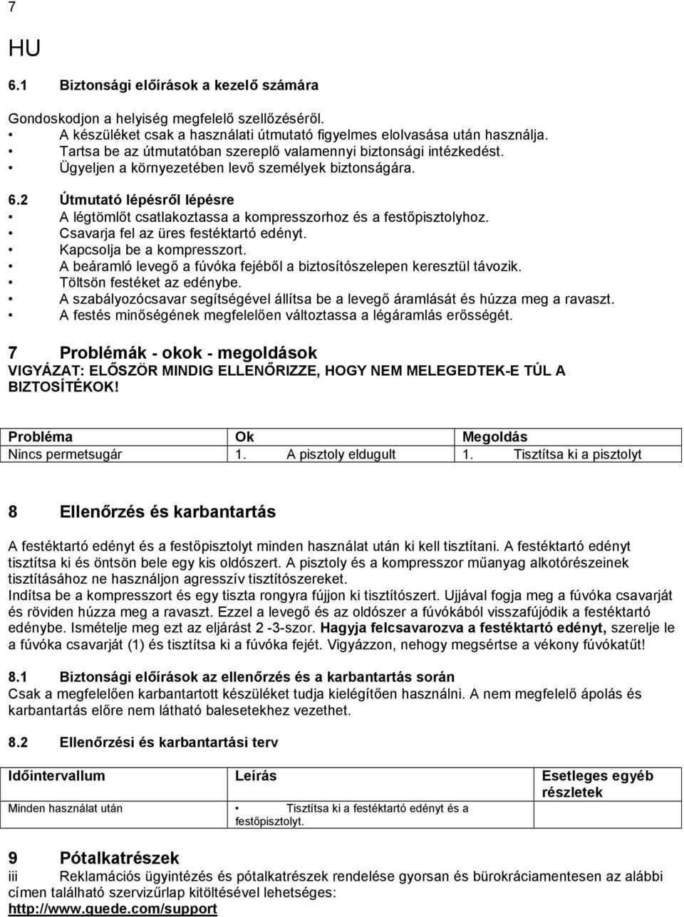 2 Útmutató lépésről lépésre A légtömlőt csatlakoztassa a kompresszorhoz és a festőpisztolyhoz. Csavarja fel az üres festéktartó edényt. Kapcsolja be a kompresszort.