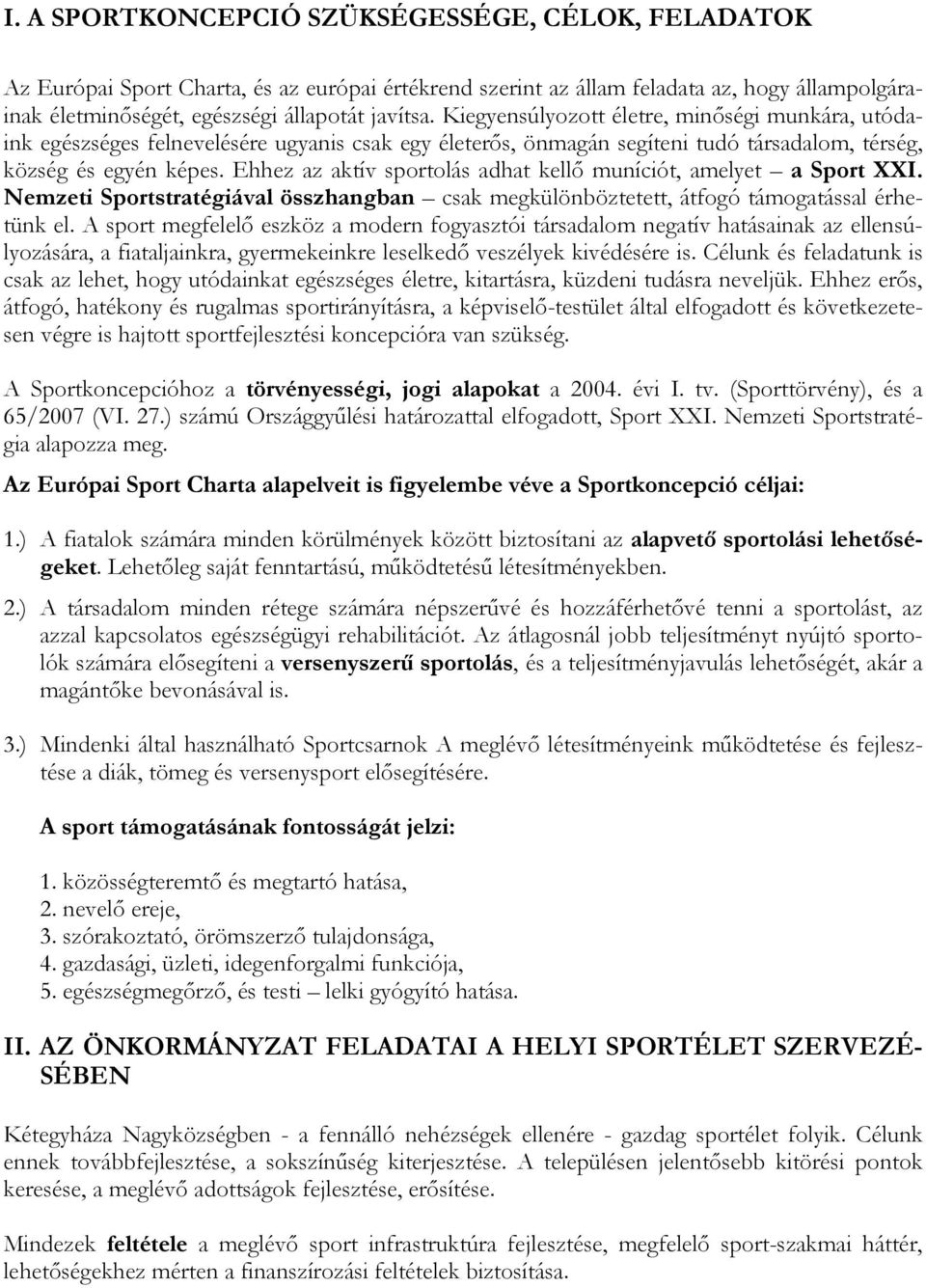 Ehhez az aktív sportolás adhat kellő muníciót, amelyet a Sport XXI. Nemzeti Sportstratégiával összhangban csak megkülönböztetett, átfogó támogatással érhetünk el.