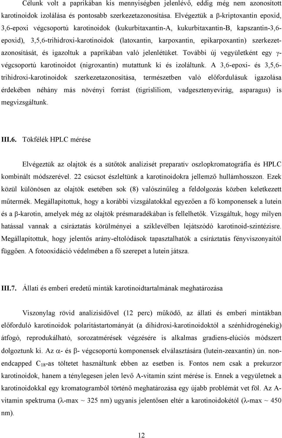 epikarpoxantin) szerkezetazonosítását, és igazoltuk a paprikában való jelenlétüket. További új vegyületként egy γ- végcsoportú karotinoidot (nigroxantin) mutattunk ki és izoláltunk.