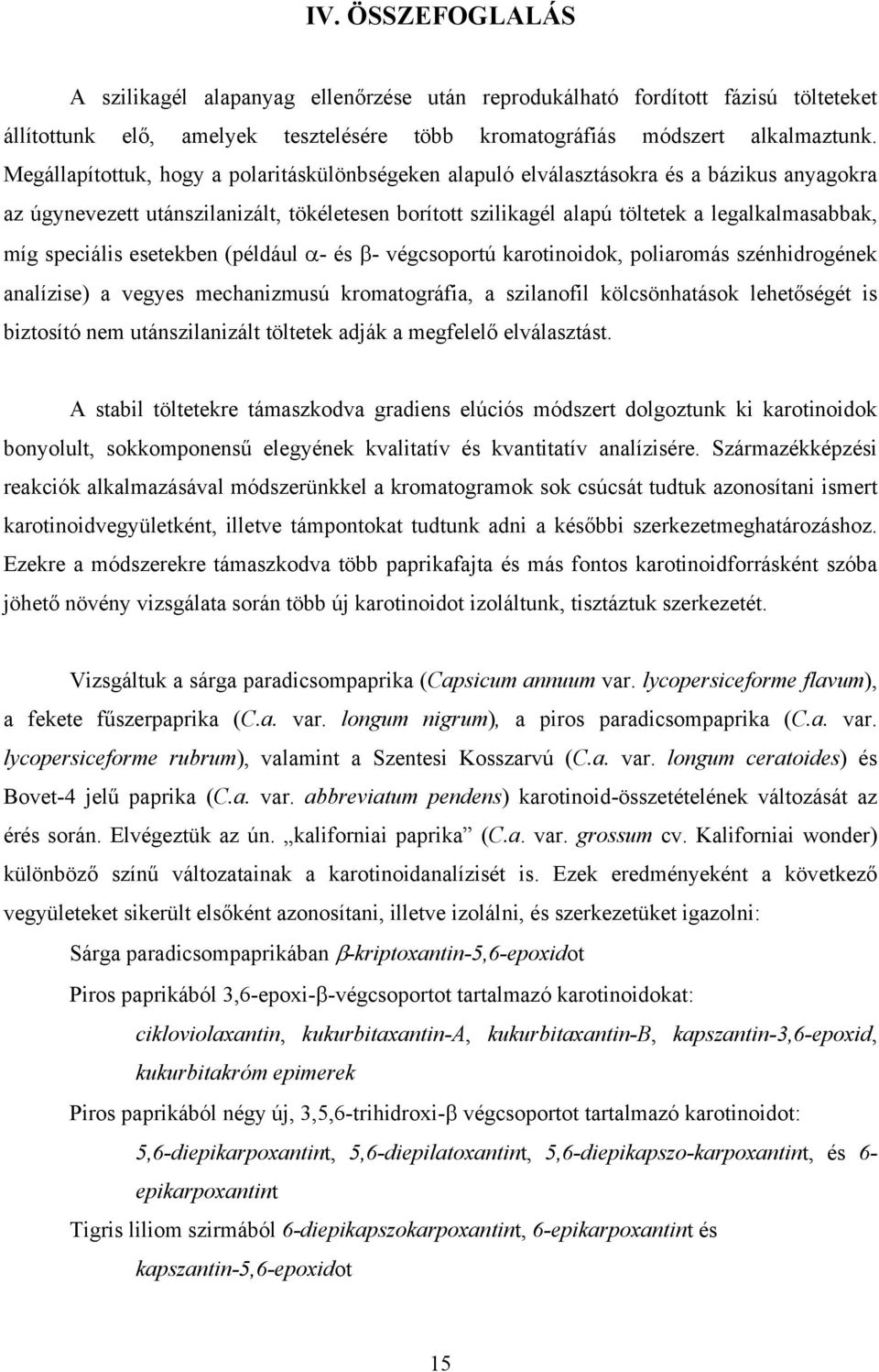 speciális esetekben (például α- és β- végcsoportú karotinoidok, poliaromás szénhidrogének analízise) a vegyes mechanizmusú kromatográfia, a szilanofil kölcsönhatások lehetőségét is biztosító nem